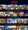 TIME Great Places of History: Civilization’s 100 Most Important Sites: An Illustrated Journey